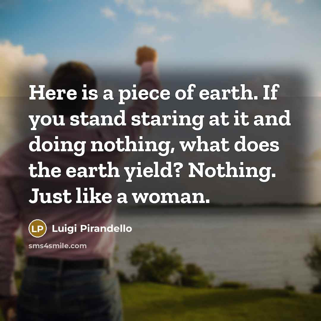 “Here is a piece of earth. If you stand staring…” quote by Luigi Pirandello