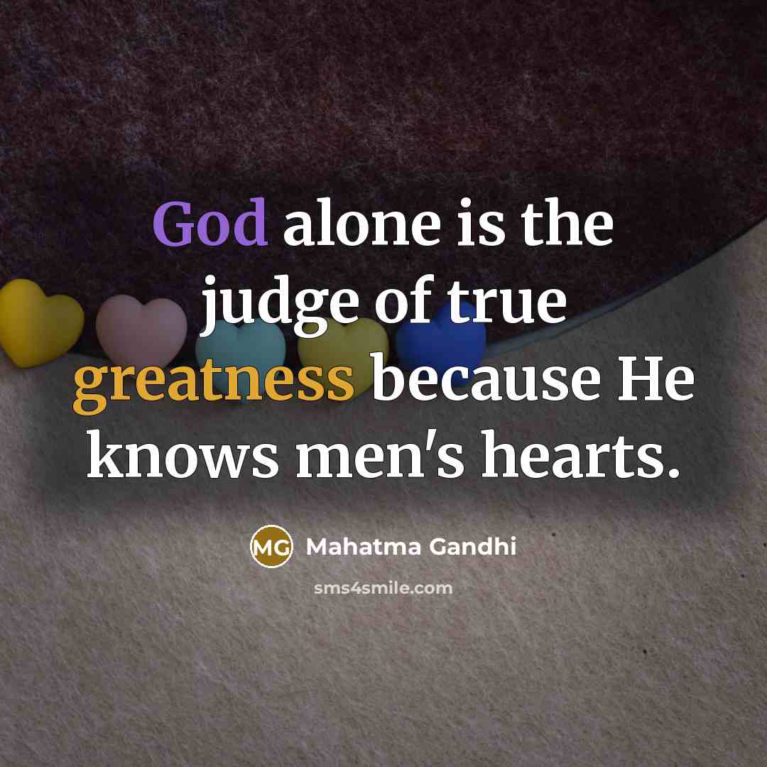 “God alone is the judge of true greatness because He…” quote by Mahatma Gandhi