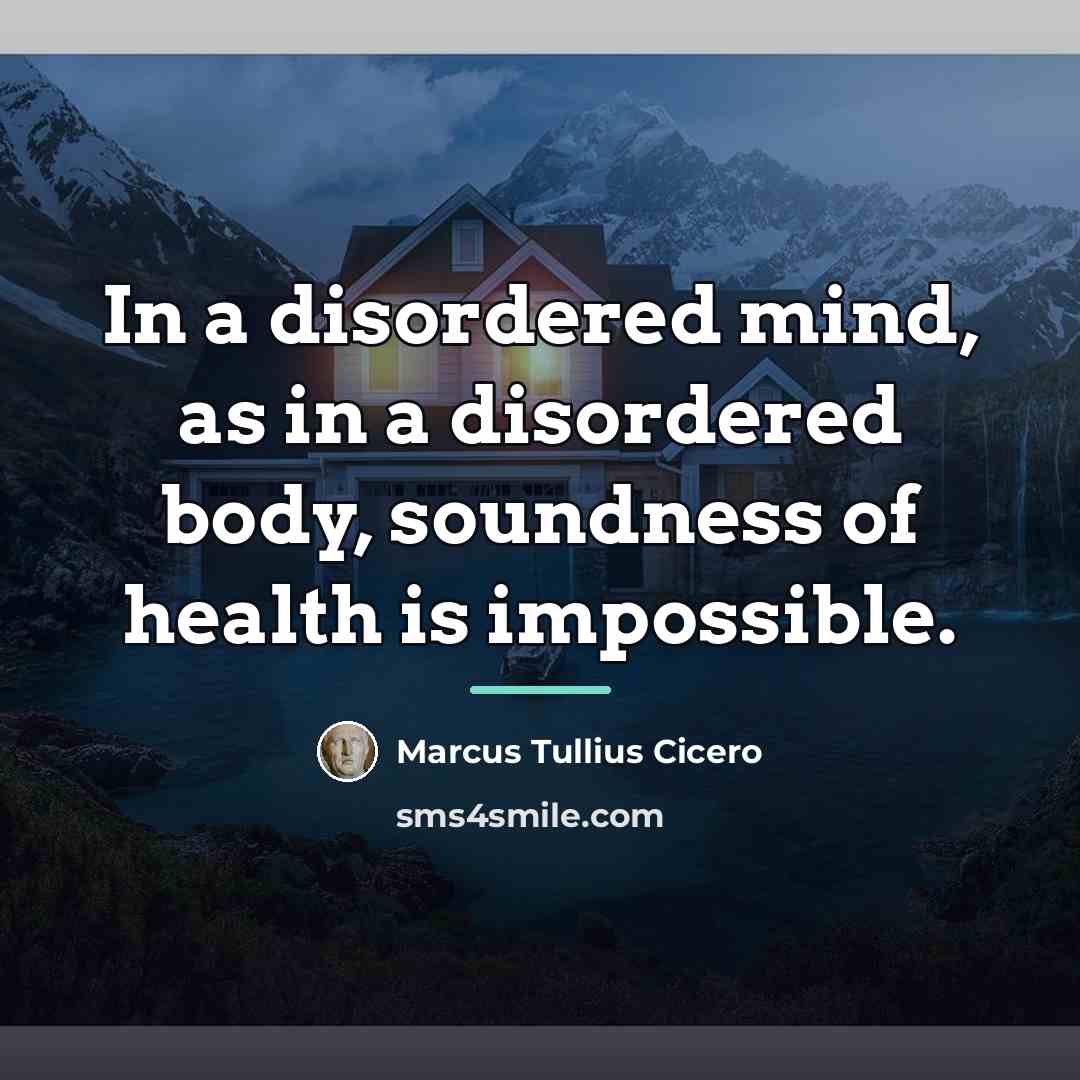 “In a disordered mind, as in a disordered body, soundness…” quote by Marcus Tullius Cicero