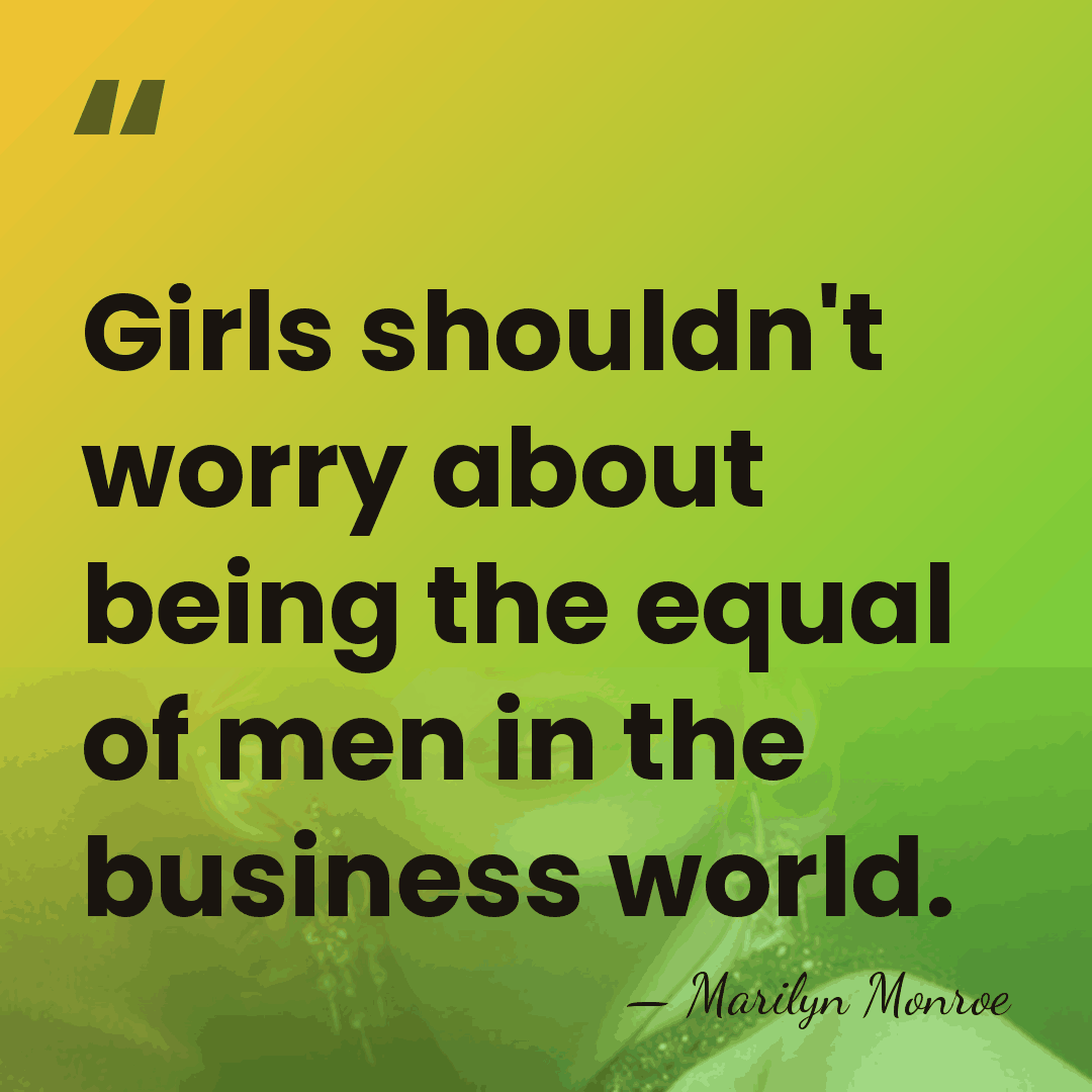 Girls shouldn't worry about being the equal of men in the business&hellip; - Marilyn Monroe