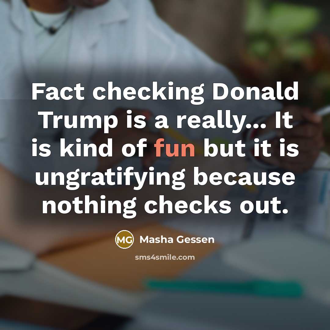 “Fact checking Donald Trump is a really... It is kind…” quote by Masha Gessen