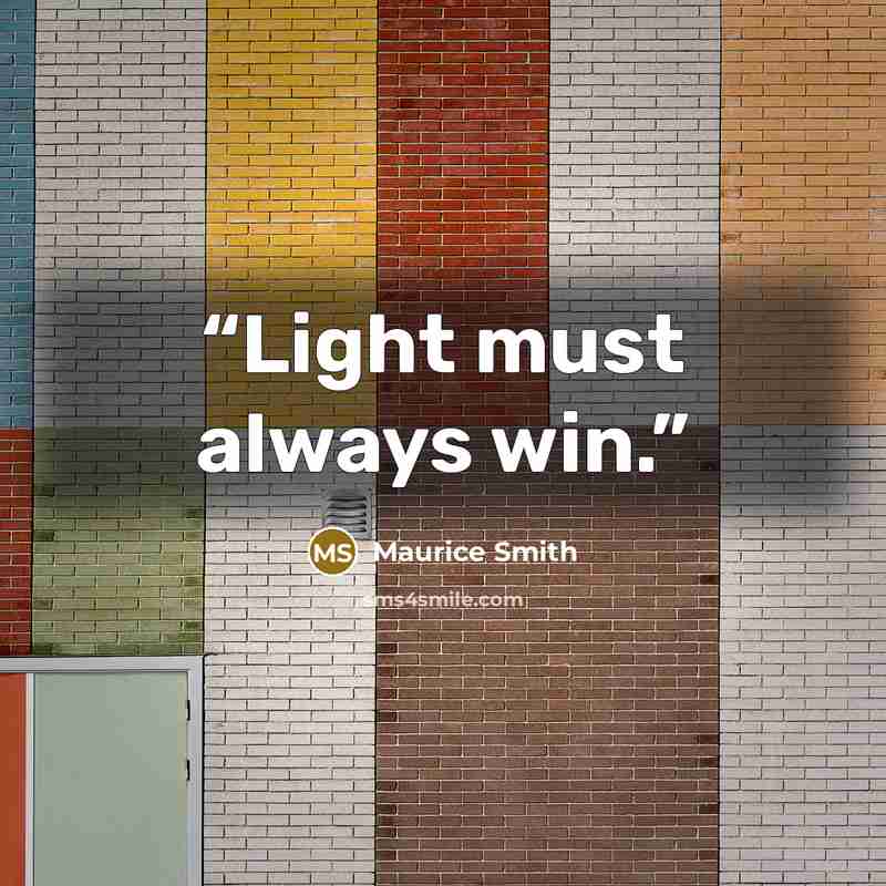 “Light must always win.” quote by Maurice Smith