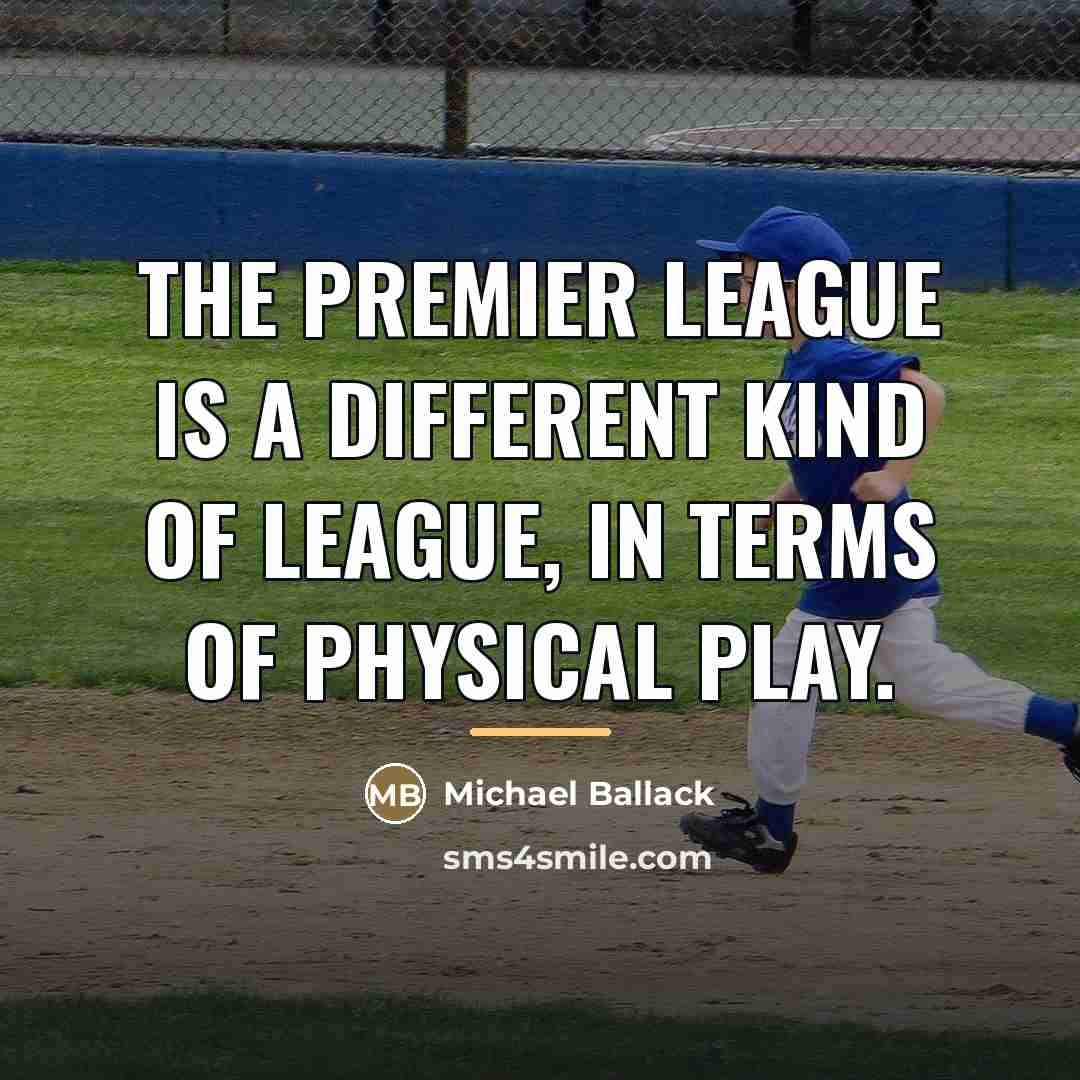 “The Premier League is a different kind of league, in…” quote by Michael Ballack