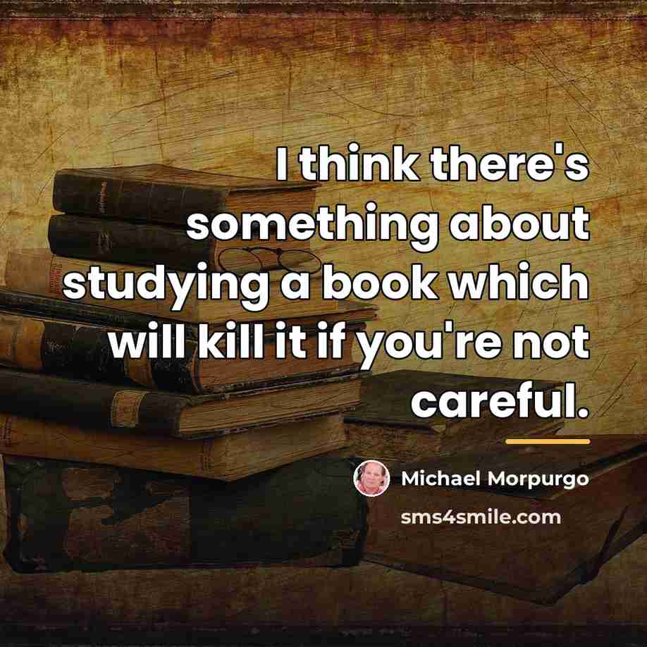 “I think there's something about studying a book which will…” quote by Michael Morpurgo