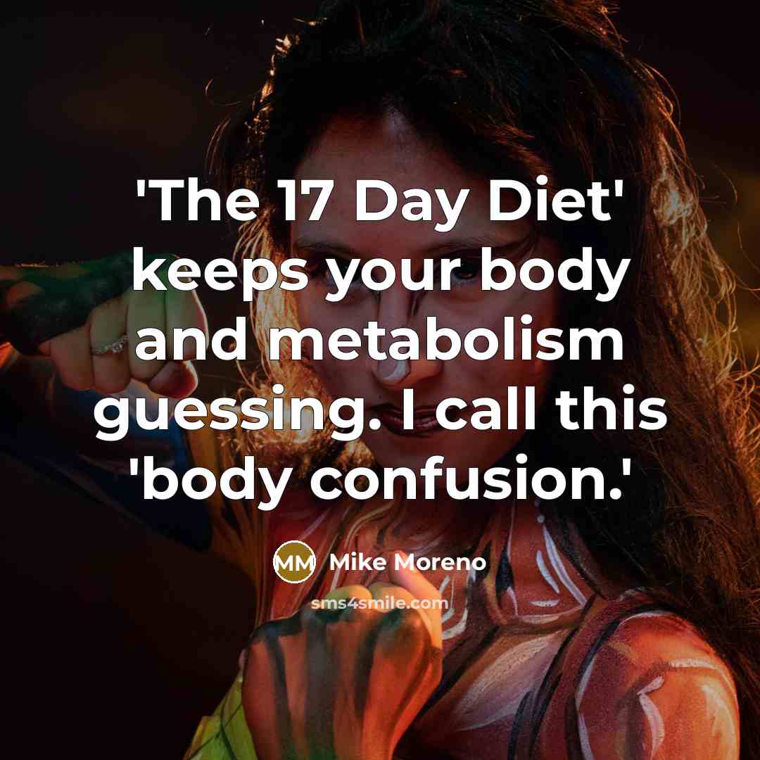 “'The 17 Day Diet' keeps your body and metabolism guessing.…” quote by Mike Moreno