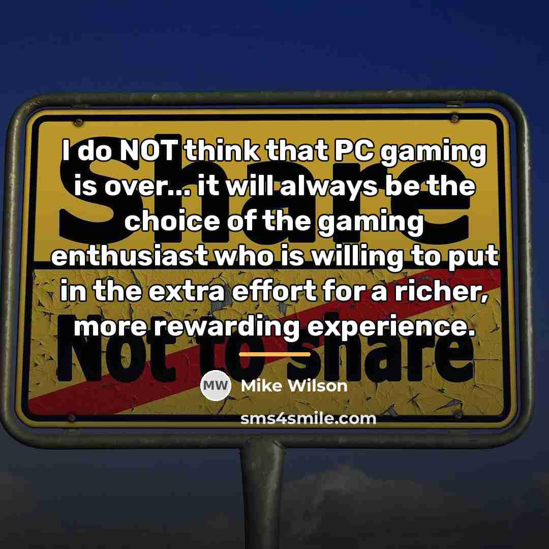 “I do NOT think that PC gaming is over... it…” quote by Mike Wilson