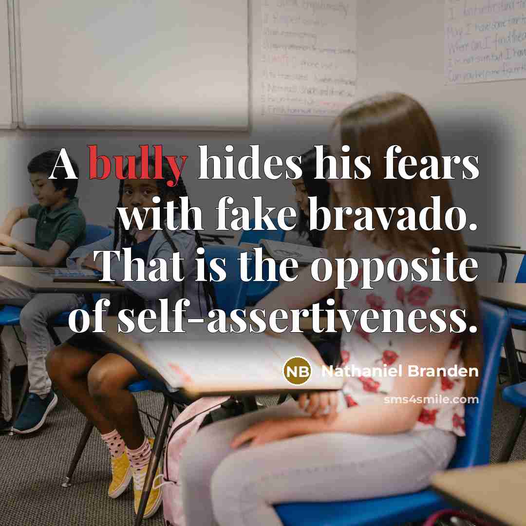 “A bully hides his fears with fake bravado. That is…” quote by Nathaniel Branden