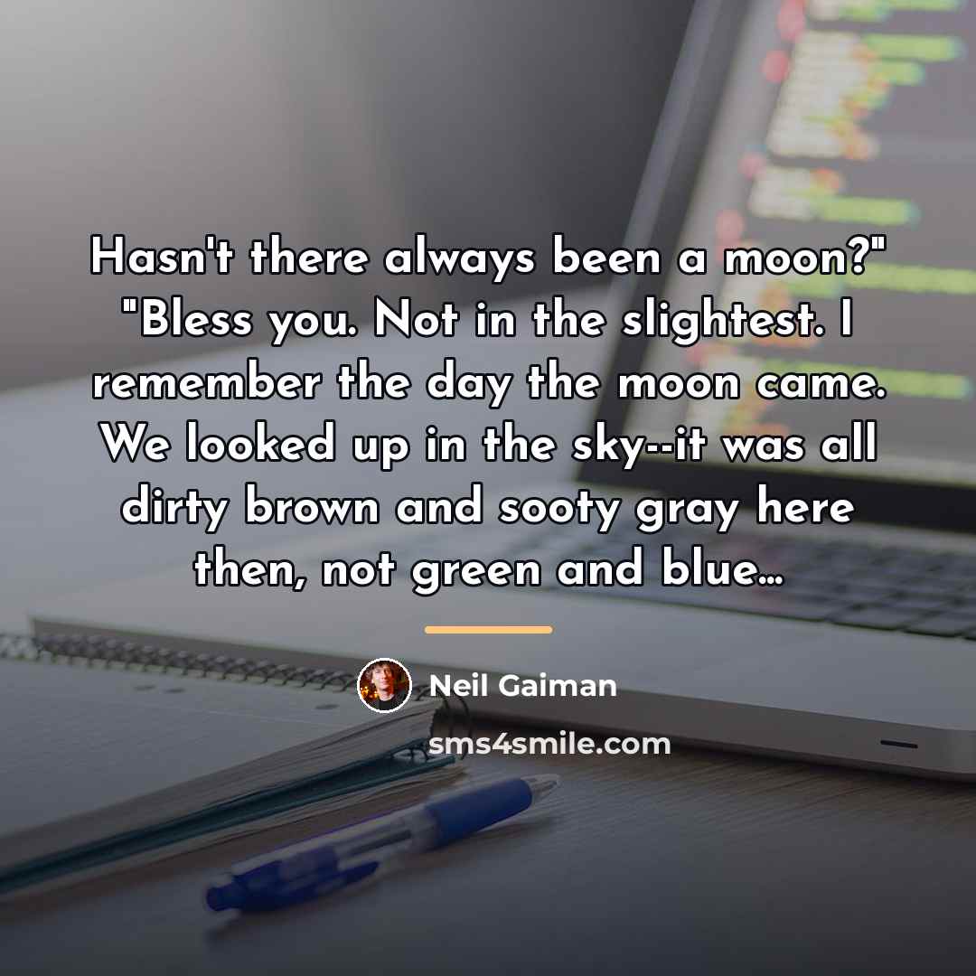 “Hasn't there always been a moon?" "Bless you. Not in…” quote by Neil Gaiman
