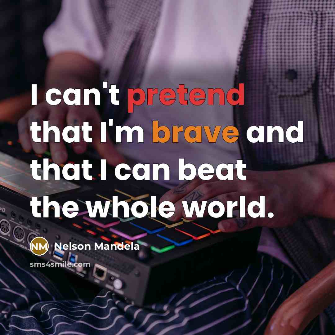 “I can't pretend that I'm brave and that I can…” quote by Nelson Mandela