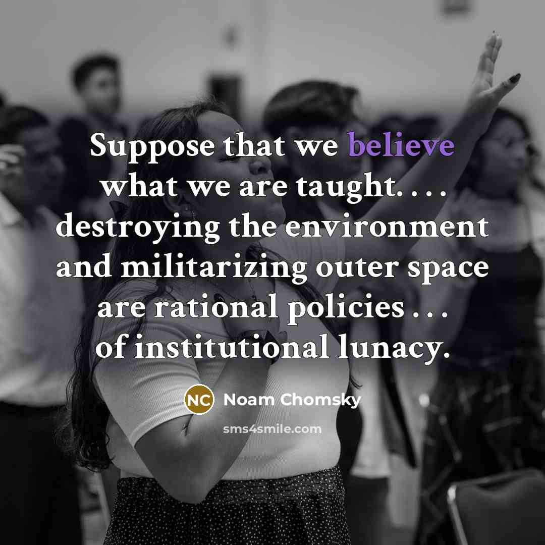 “Suppose that we believe what we are taught. . .…” quote by Noam Chomsky