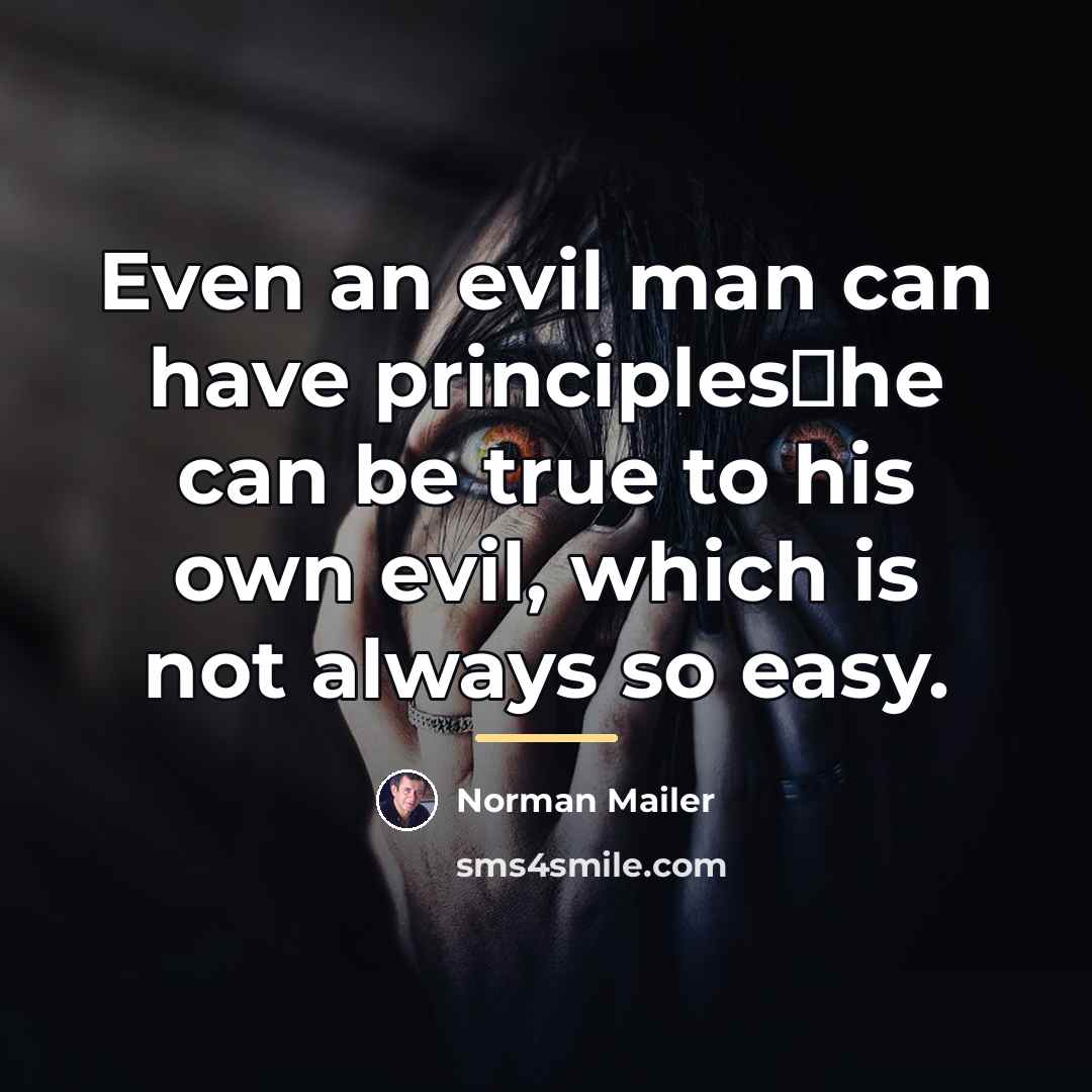 “Even an evil man can have principleshe can be true…” quote by Norman Mailer