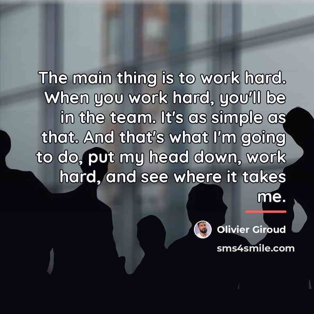 “The main thing is to work hard. When you work…” quote by Olivier Giroud