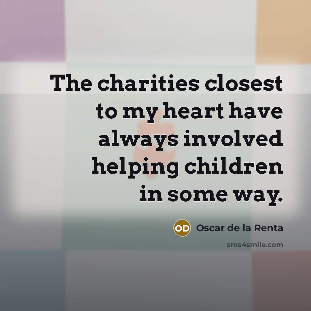 “The charities closest to my heart have always involved helping…” quote by Oscar de la Renta