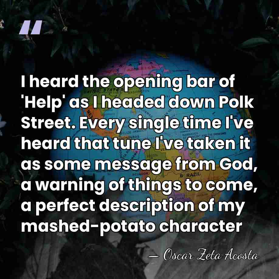 I heard the opening bar of 'Help' as I headed down Polk&hellip; - Oscar Zeta Acosta