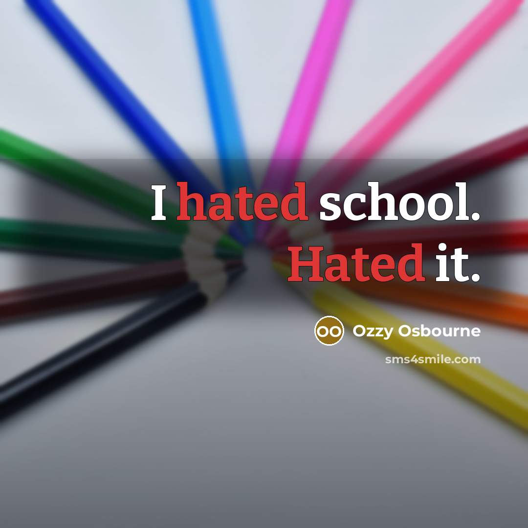 “I hated school. Hated it.…” quote by Ozzy Osbourne