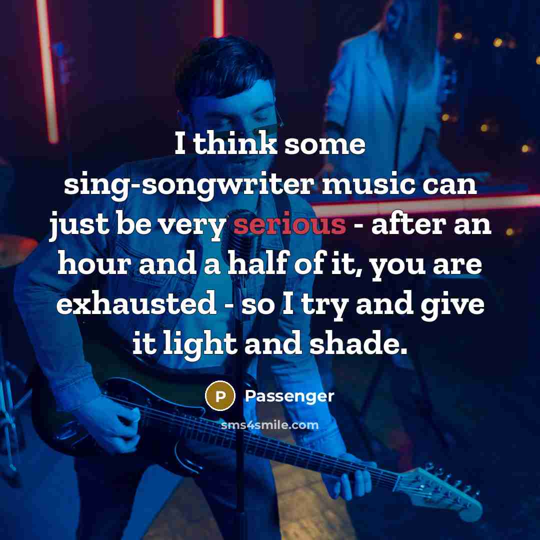 “I think some sing-songwriter music can just be very serious…” quote by Passenger