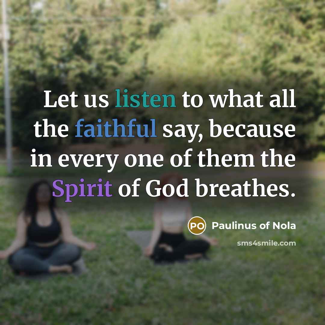 “Let us listen to what all the faithful say, because…” quote by Paulinus of Nola