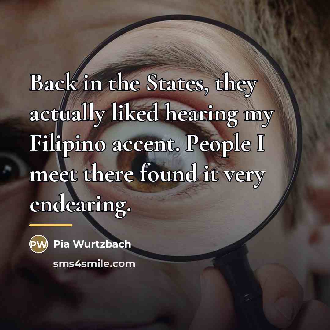 “Back in the States, they actually liked hearing my Filipino…” quote by Pia Wurtzbach