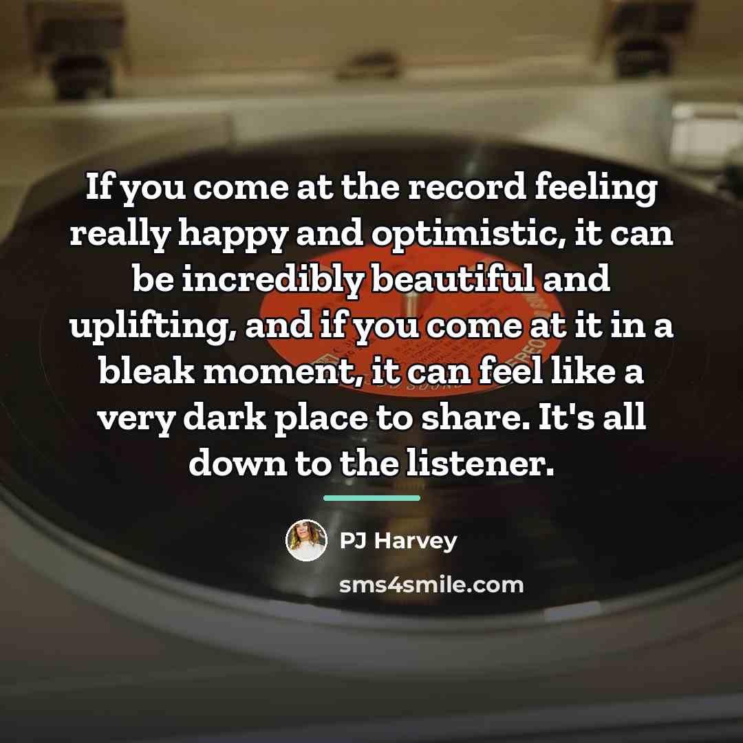 “If you come at the record feeling really happy and…” quote by PJ Harvey