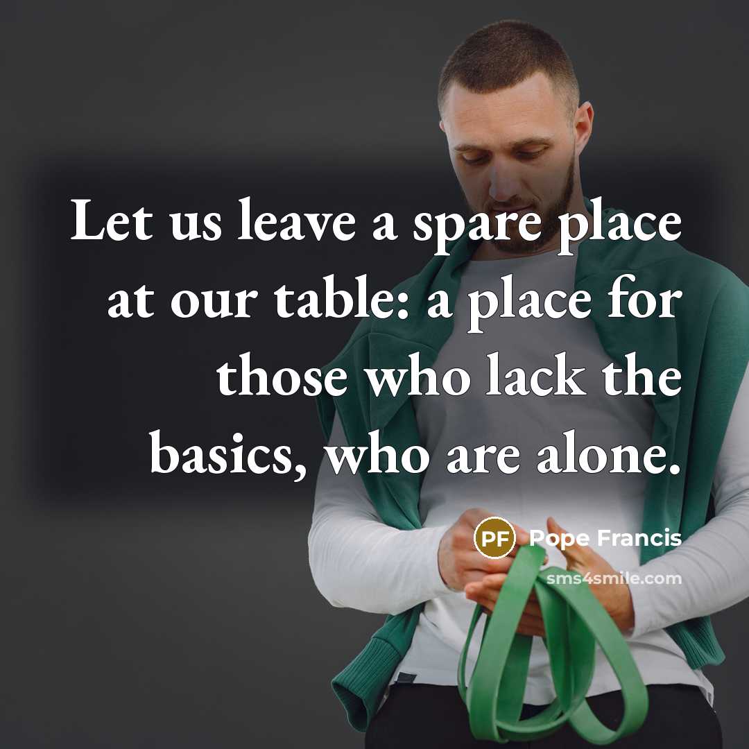 “Let us leave a spare place at our table: a…” quote by Pope Francis