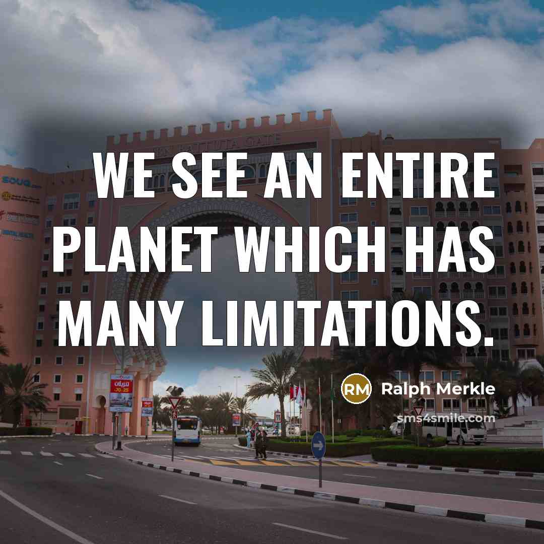 “We see an entire planet which has many limitations.” quote by Ralph Merkle