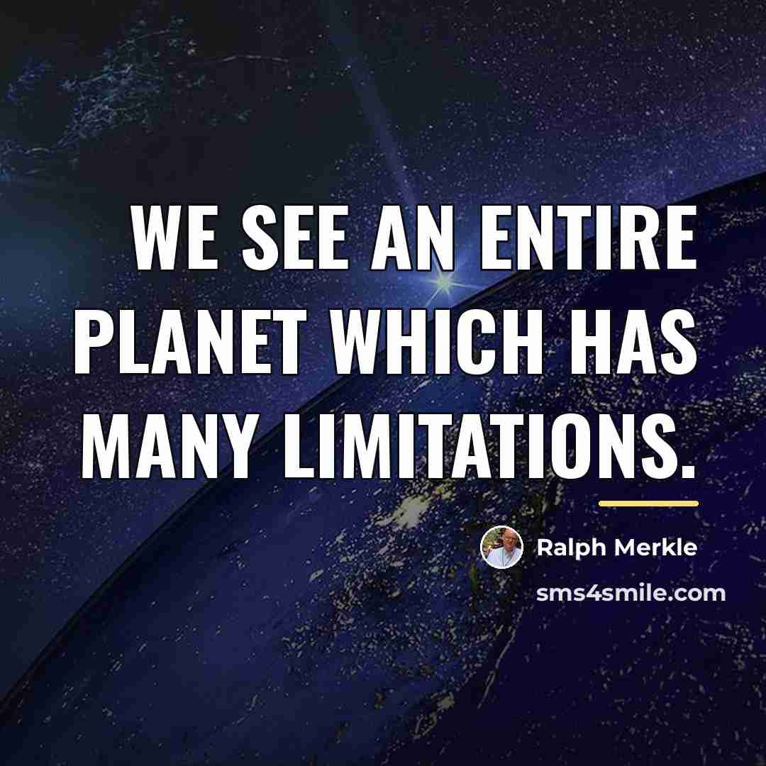 “We see an entire planet which has many limitations.…” quote by Ralph Merkle
