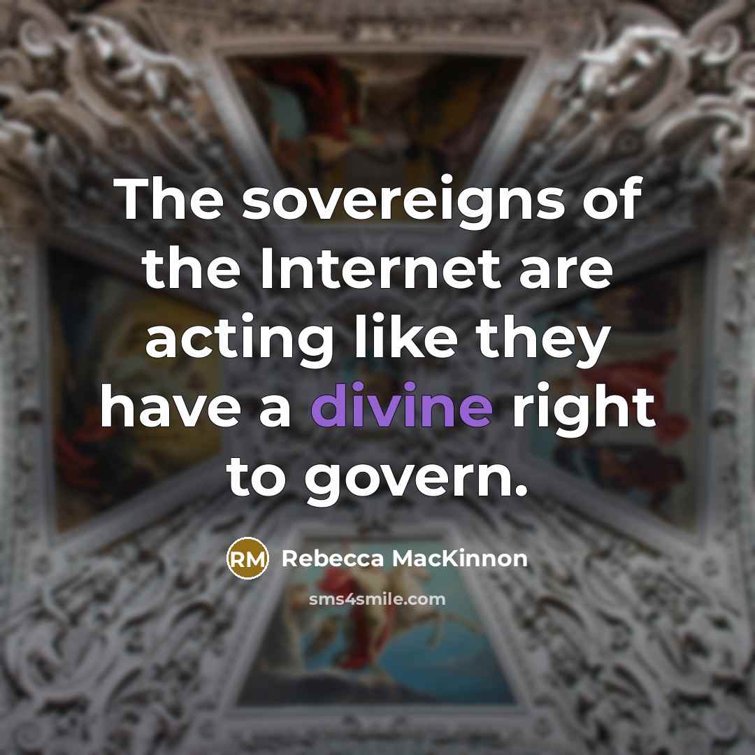 “The sovereigns of the Internet are acting like they have…” quote by Rebecca MacKinnon