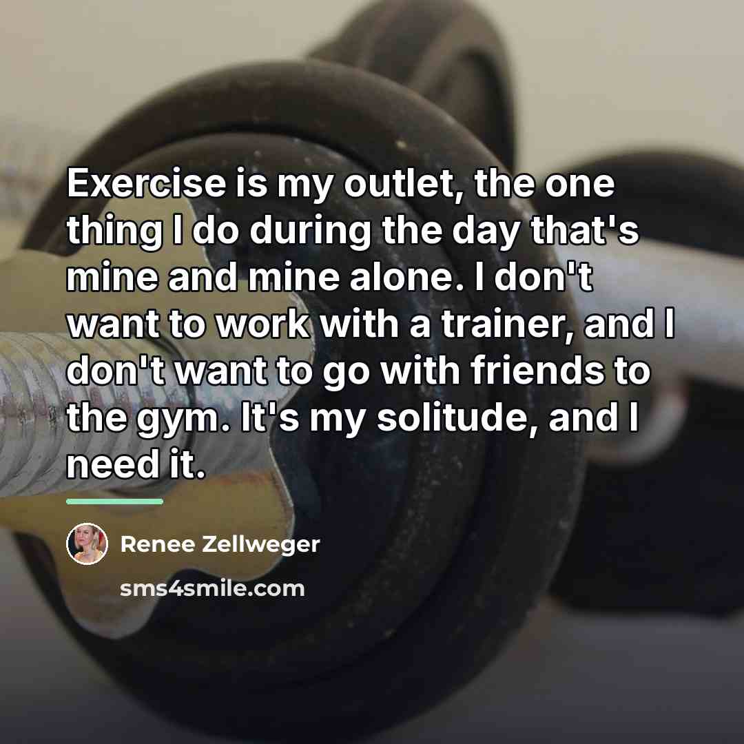 “Exercise is my outlet, the one thing I do during…” quote by Renee Zellweger