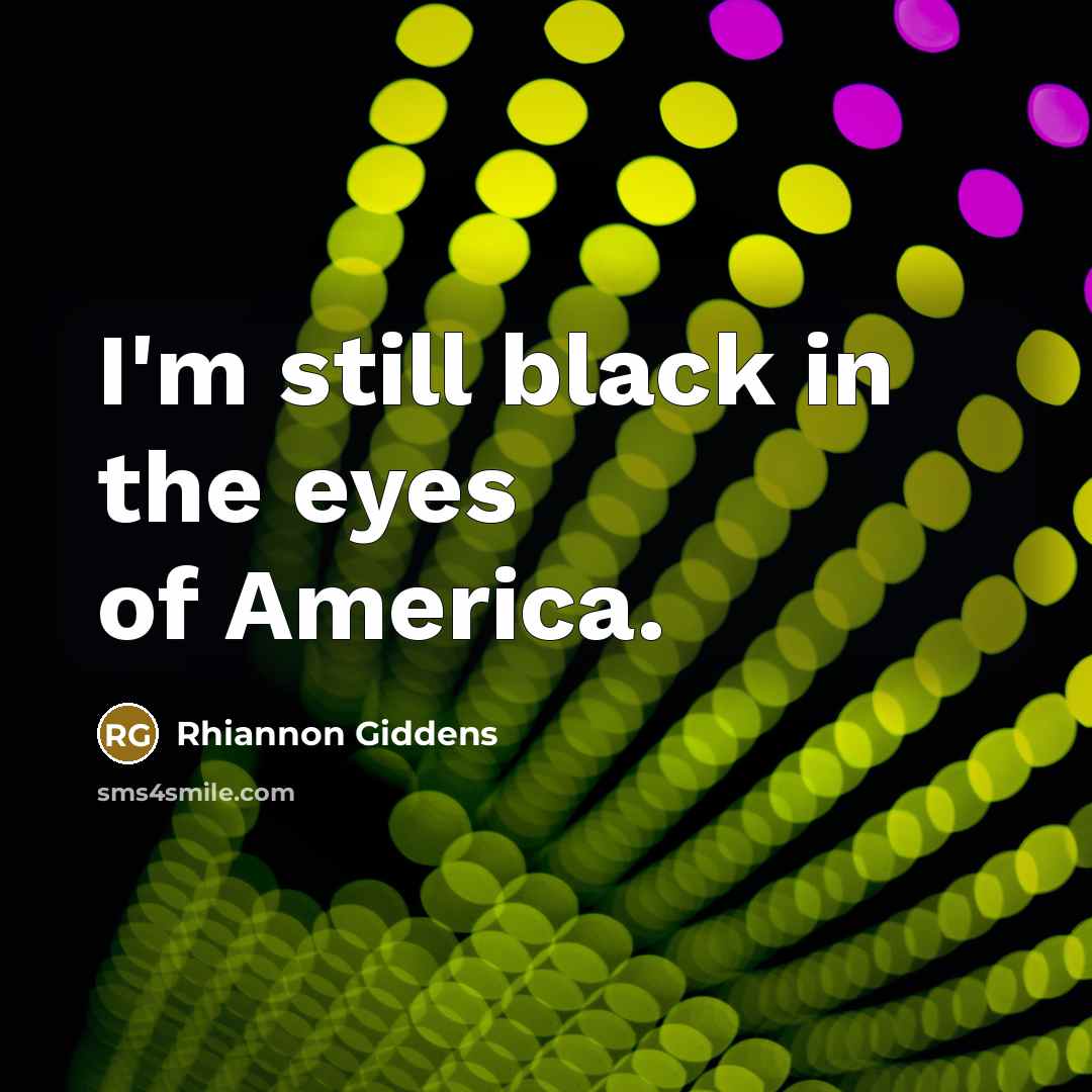 “I'm still black in the eyes of America.…” quote by Rhiannon Giddens
