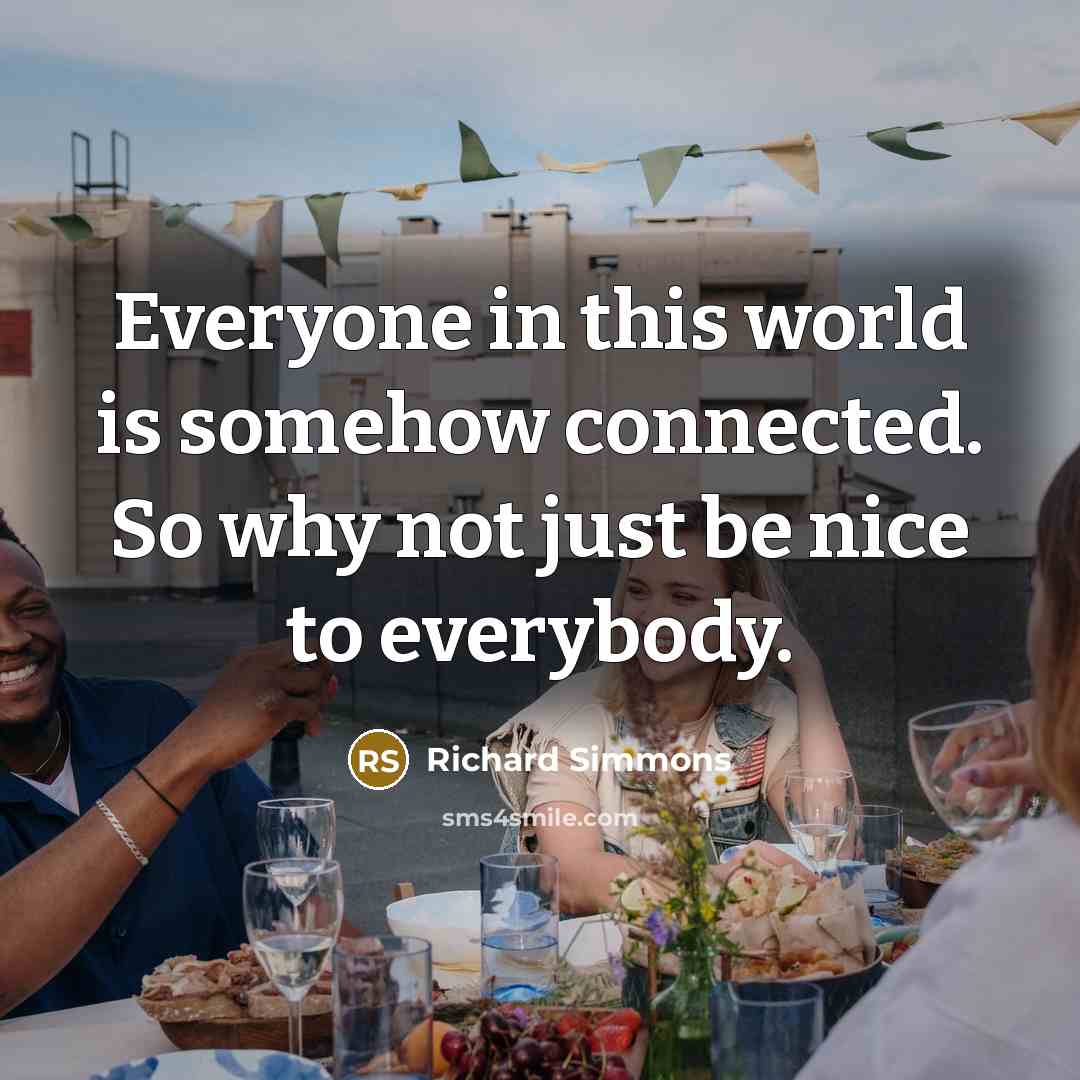 “Everyone in this world is somehow connected. So why not…” quote by Richard Simmons