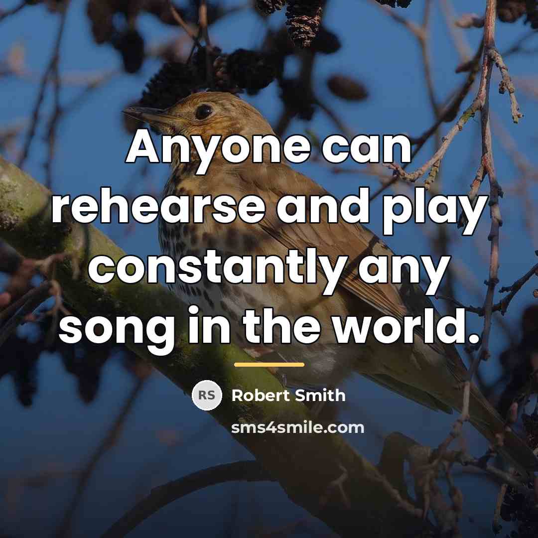 “Anyone can rehearse and play constantly any song in the…” quote by Robert Smith