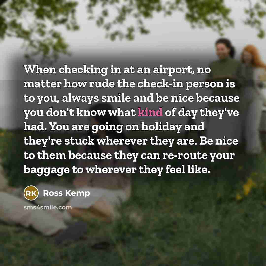 “When checking in at an airport, no matter how rude…” quote by Ross Kemp