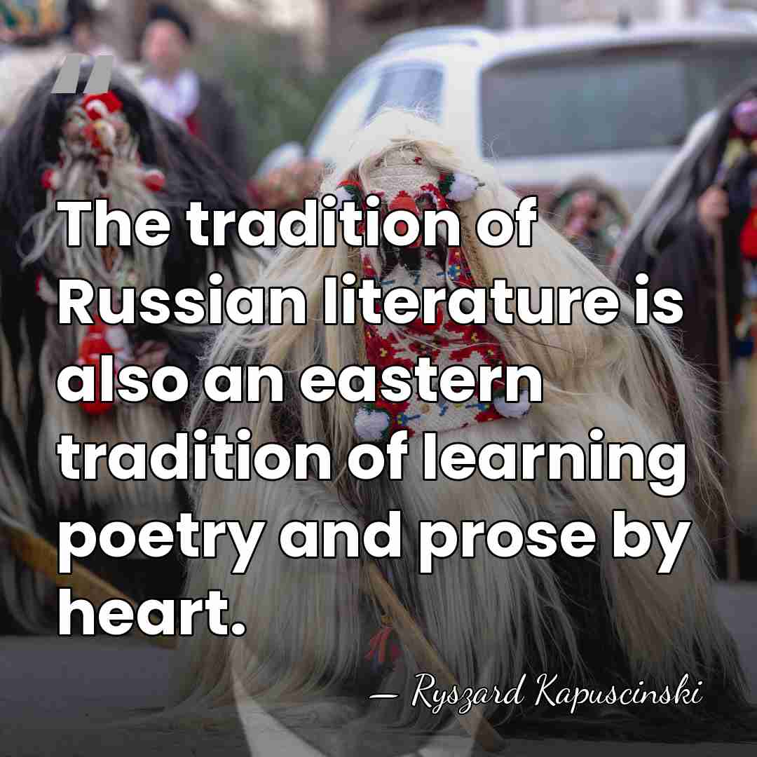 The tradition of Russian literature is also an eastern tradition of learning&hellip; - Ryszard Kapuscinski