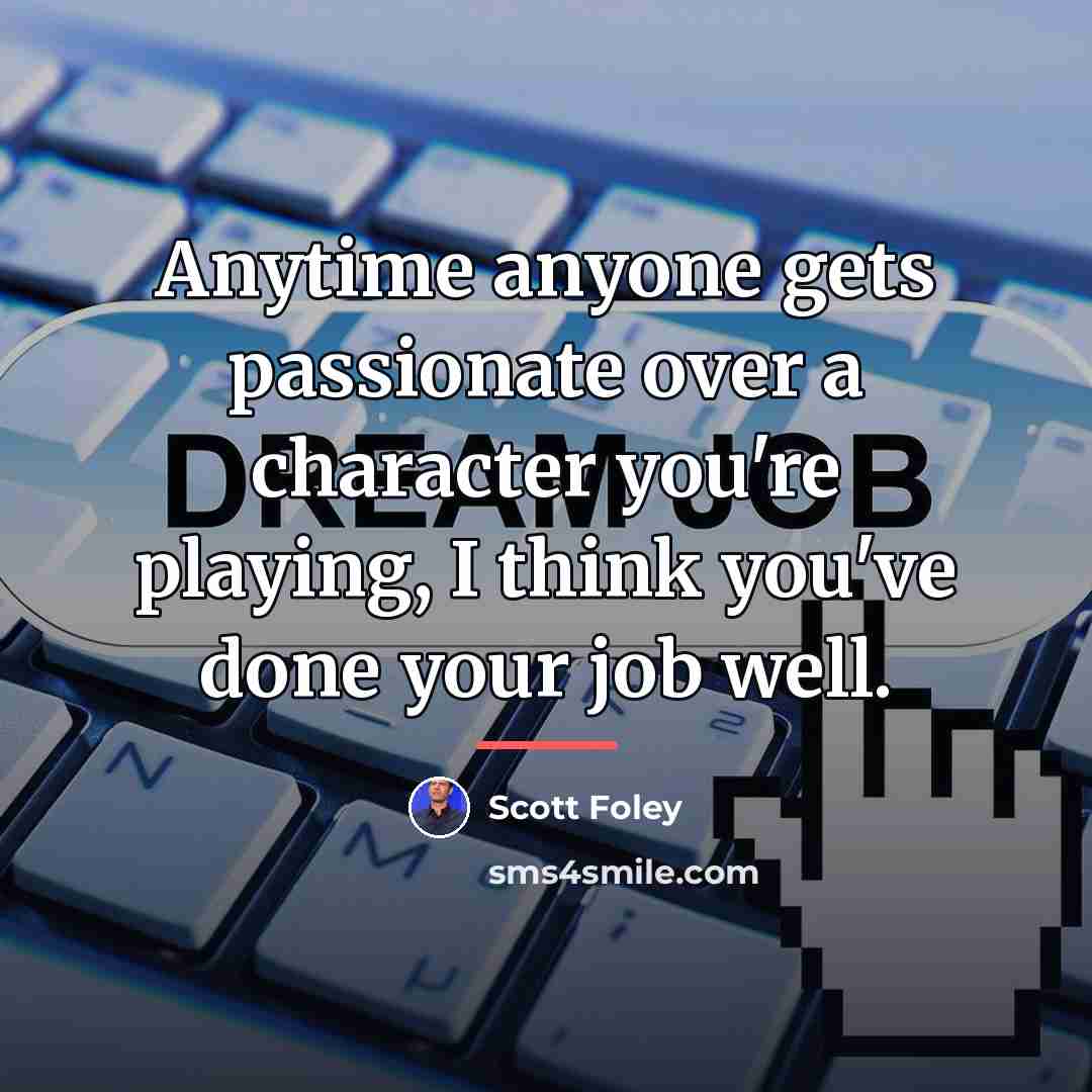 “Anytime anyone gets passionate over a character you're playing, I…” quote by Scott Foley