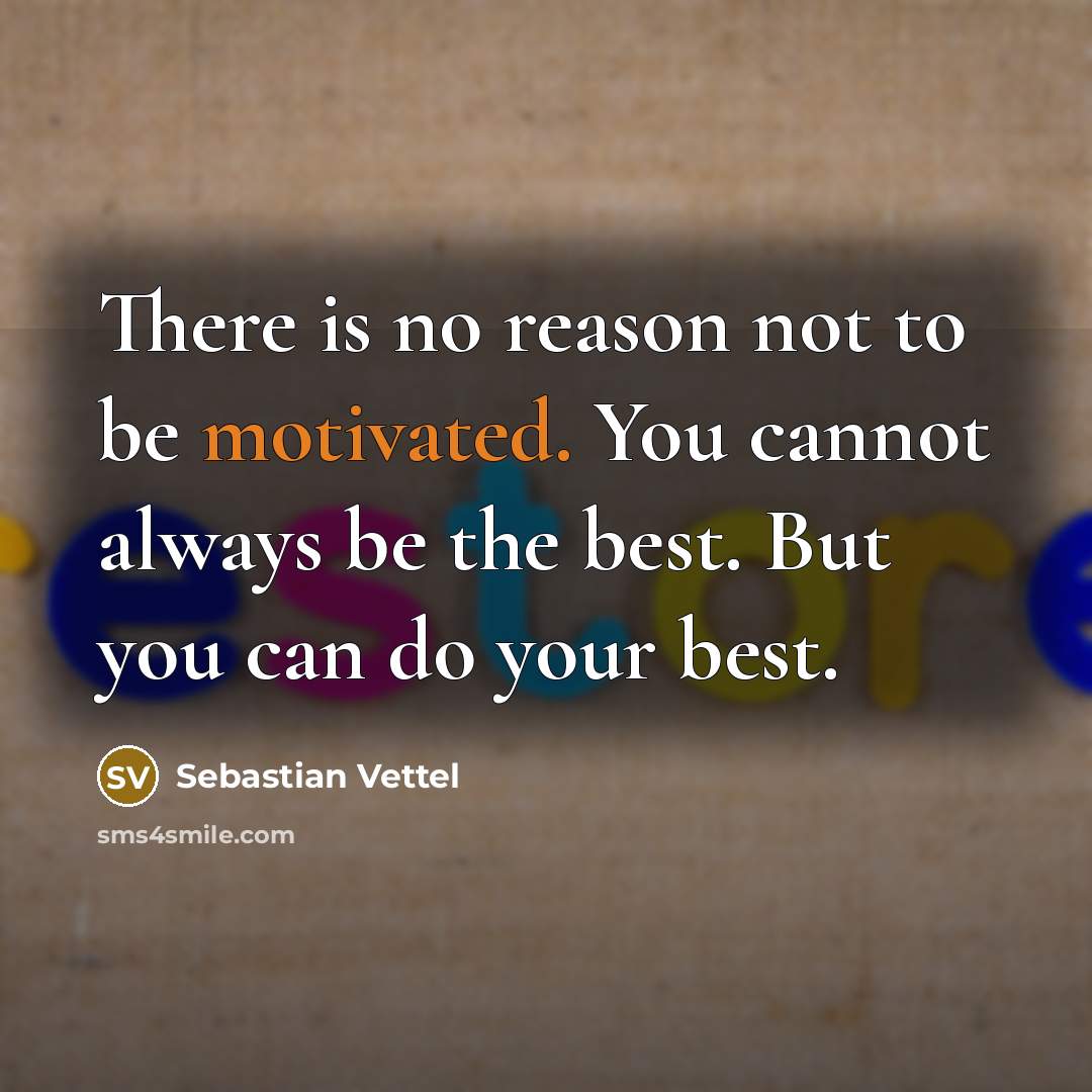 “There is no reason not to be motivated. You cannot…” quote by Sebastian Vettel
