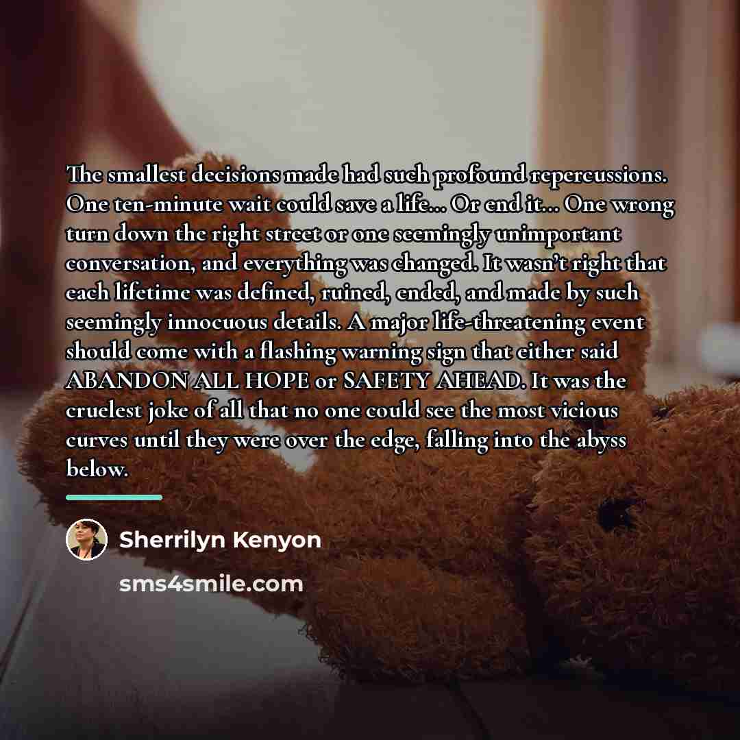 “The smallest decisions made had such profound repercussions. One ten-minute…” quote by Sherrilyn Kenyon