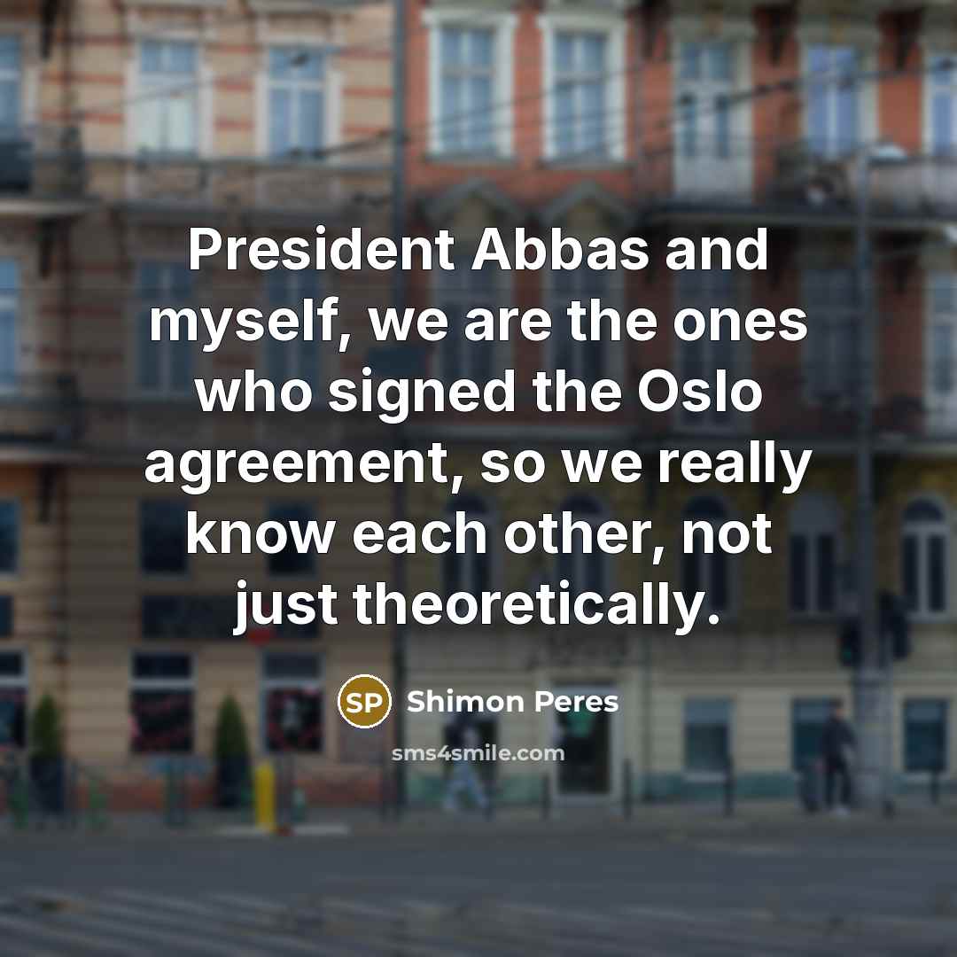 “President Abbas and myself, we are the ones who signed…” quote by Shimon Peres