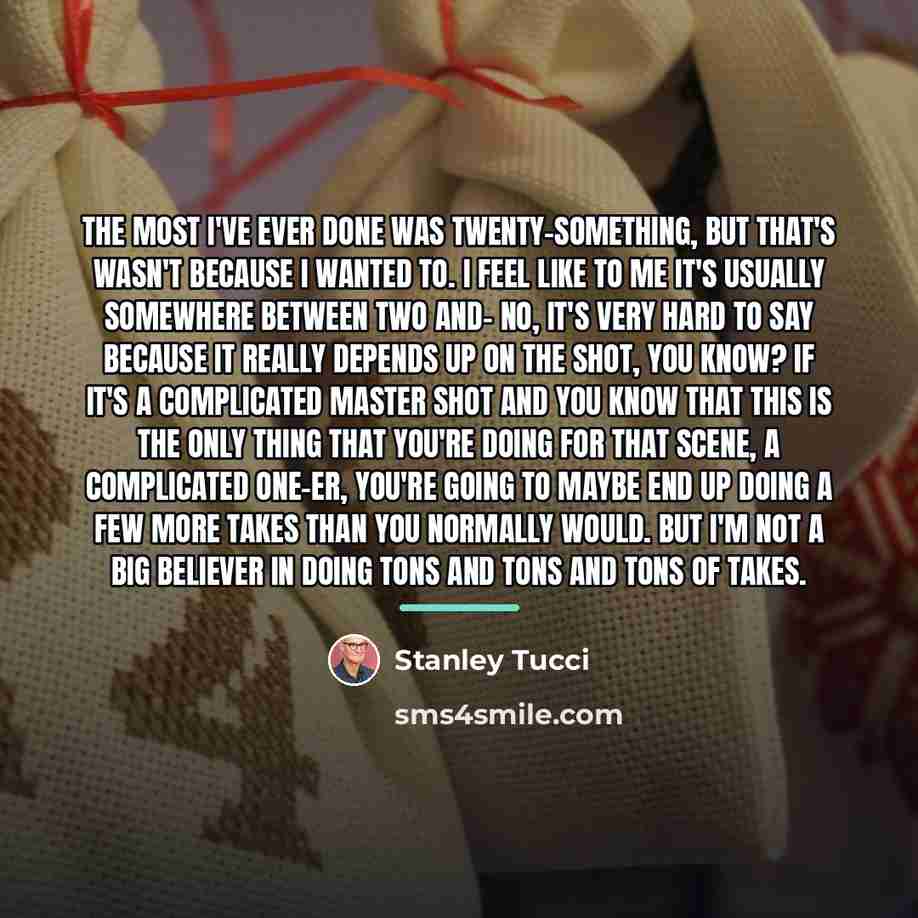 “The most I've ever done was twenty-something, but that's wasn't…” quote by Stanley Tucci