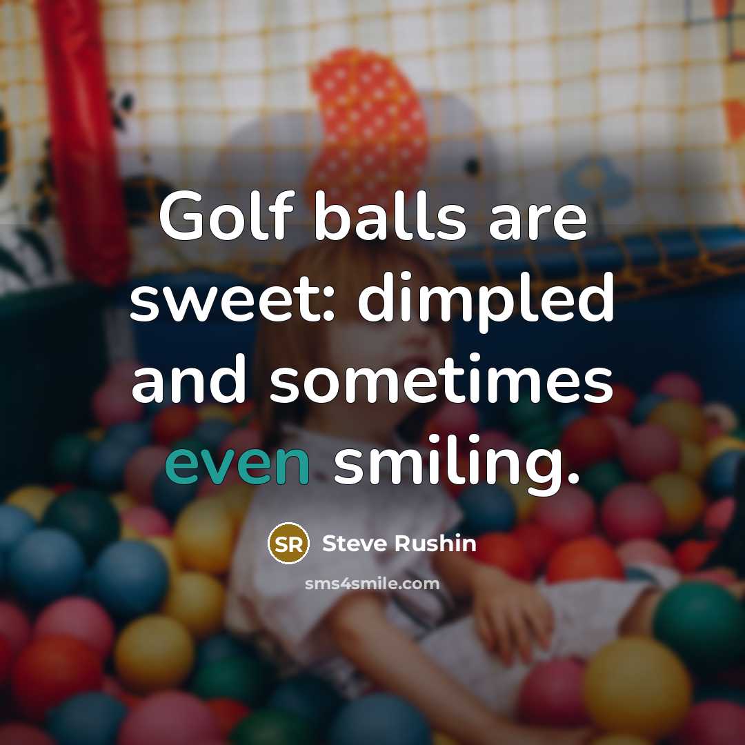 “Golf balls are sweet: dimpled and sometimes even smiling.…” quote by Steve Rushin