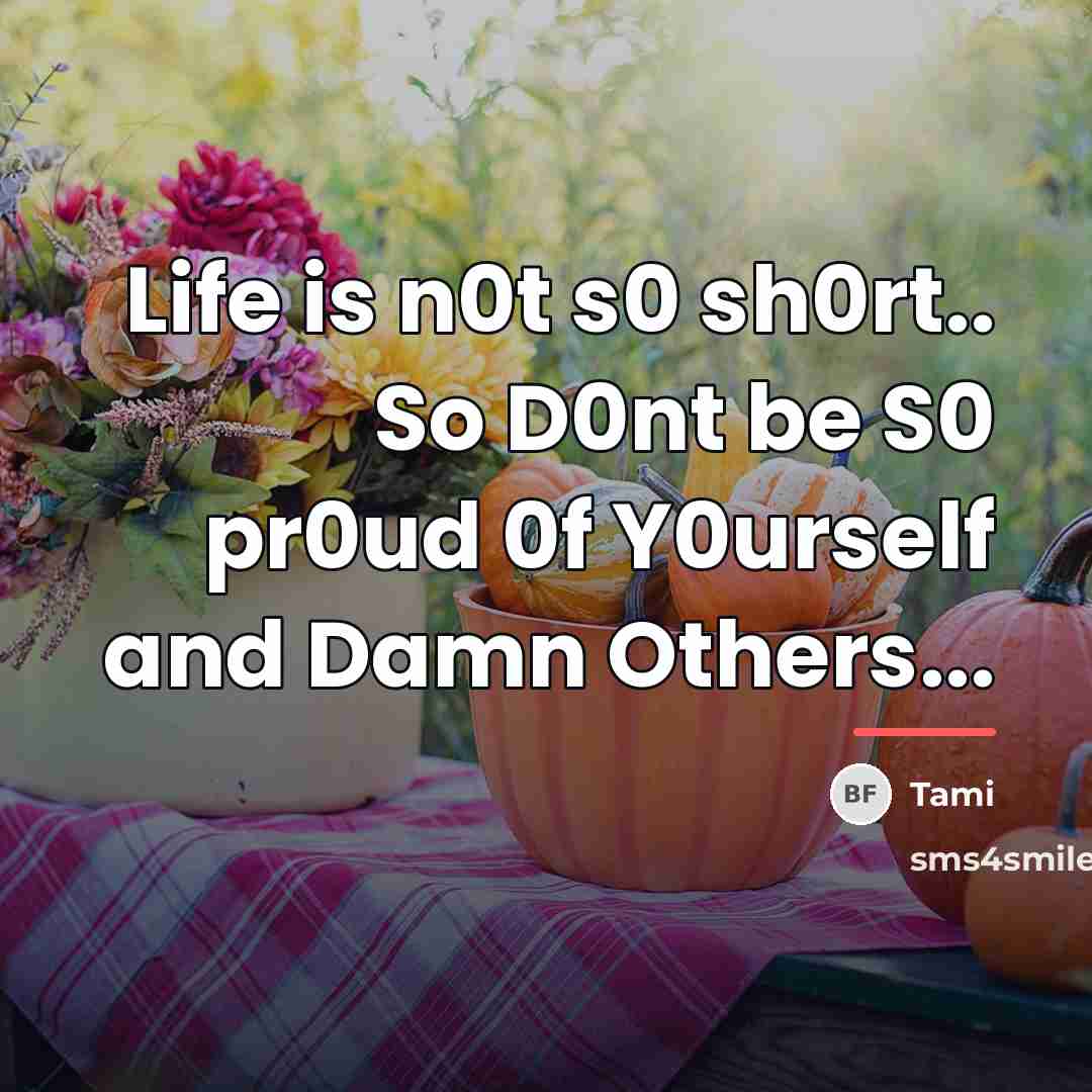 “Life is n0t s0 sh0rt.. So D0nt be S0 pr0ud…” quote by Tami
