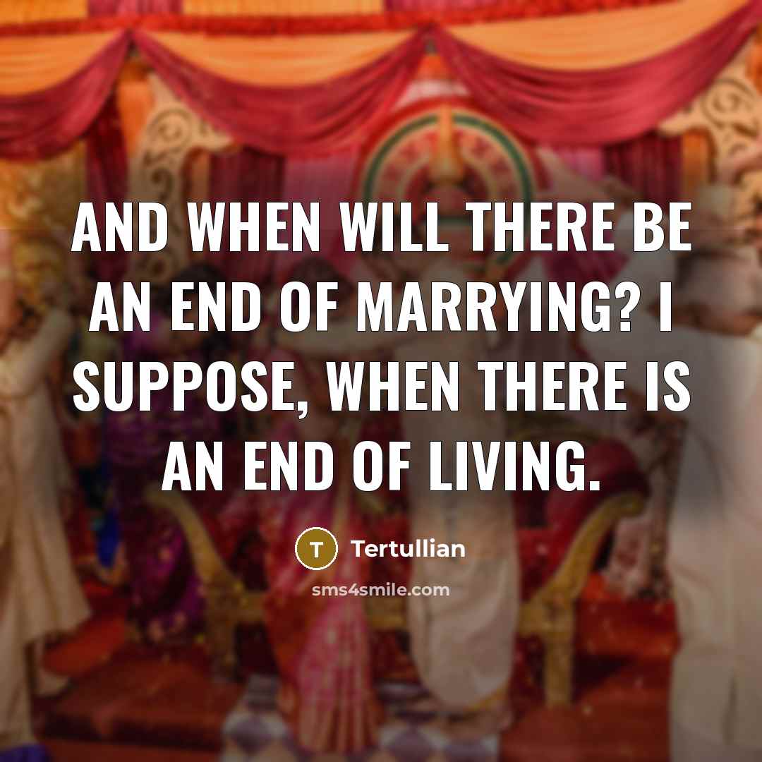 “And when will there be an end of marrying? I…” quote by Tertullian