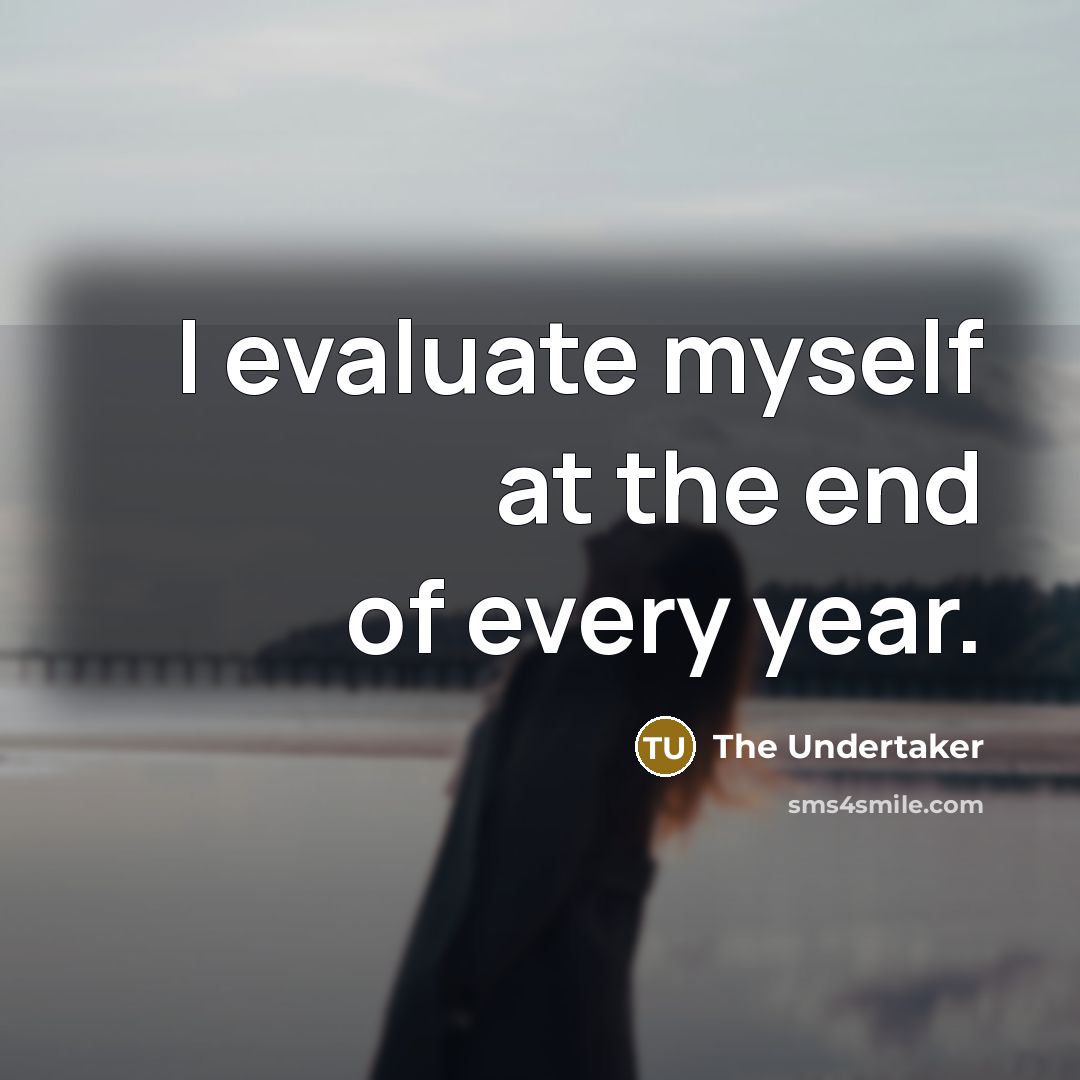 “I evaluate myself at the end of every year.…” quote by The Undertaker