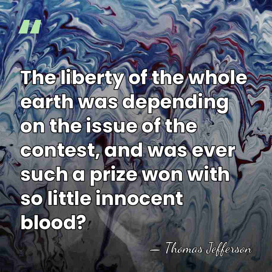 The liberty of the whole earth was depending on the issue of&hellip; - Thomas Jefferson