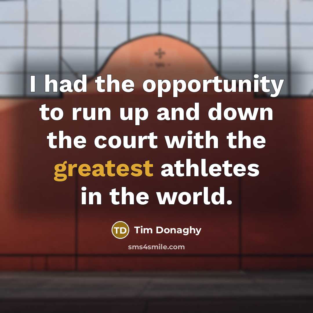 “I had the opportunity to run up and down the court with the greatest athletes in the world.” quote by Tim Donaghy