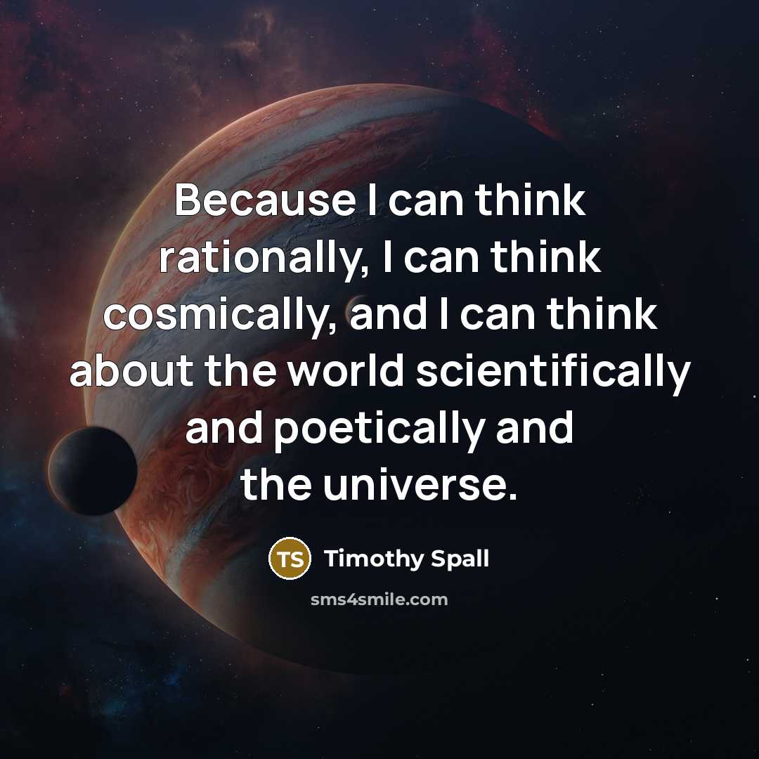 “Because I can think rationally, I can think cosmically, and…” quote by Timothy Spall
