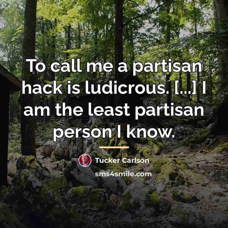 “To call me a partisan hack is ludicrous. [...] I…” quote by Tucker Carlson