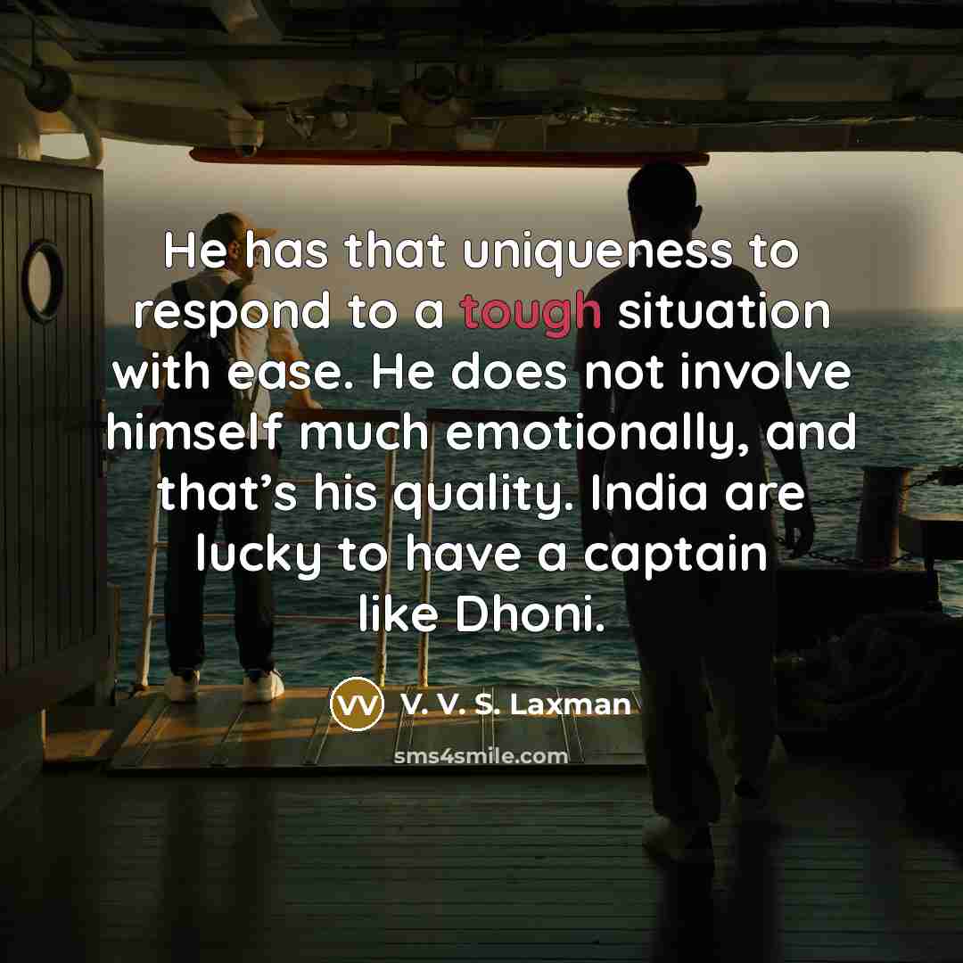 “He has that uniqueness to respond to a tough situation…” quote by V. V. S. Laxman