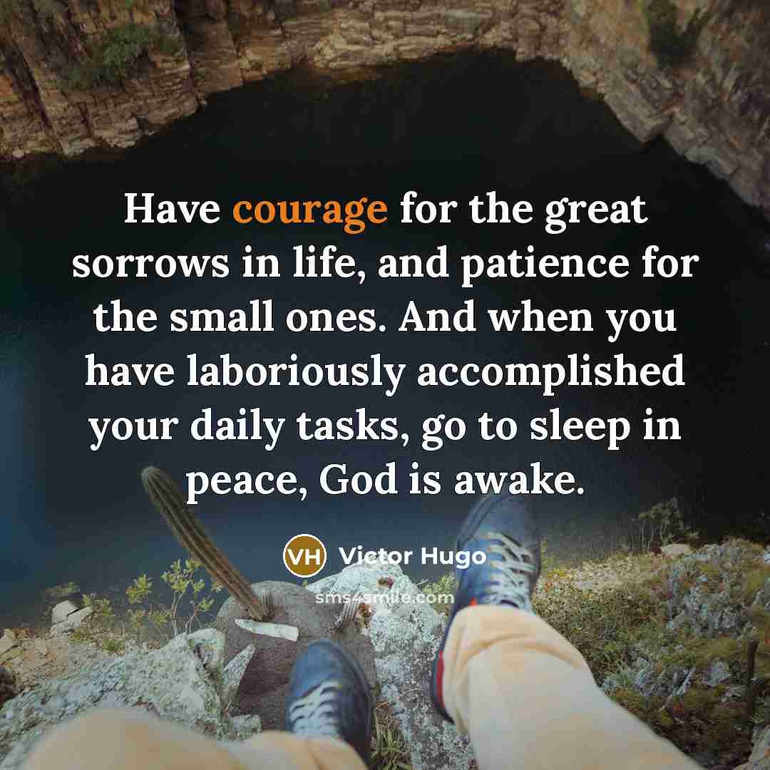 “Have courage for the great sorrows in life, and patience…” quote by Victor Hugo