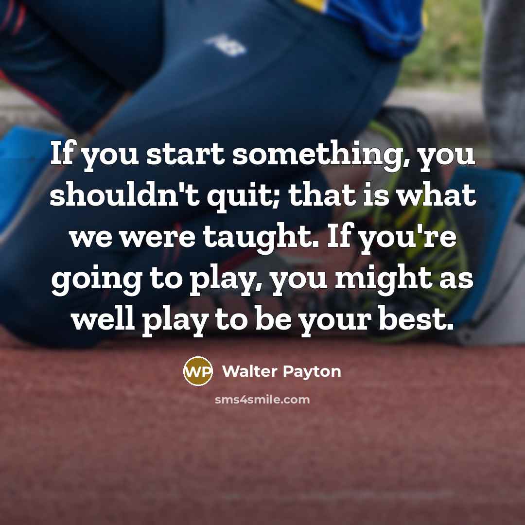 “If you start something, you shouldn't quit; that is what…” quote by Walter Payton