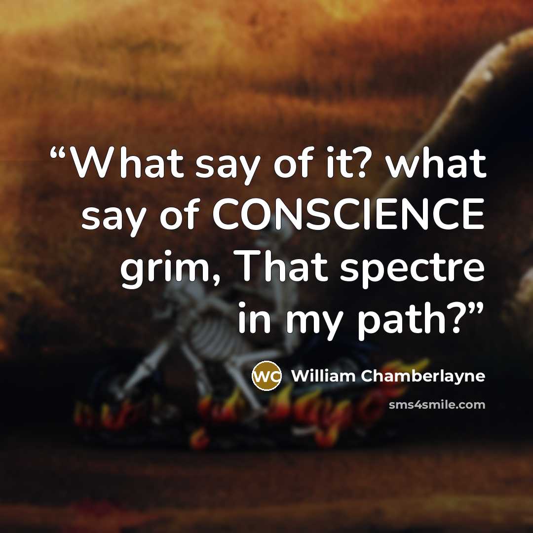 “What say of it? what say of CONSCIENCE grim, That spectre in my path?” quote by William Chamberlayne